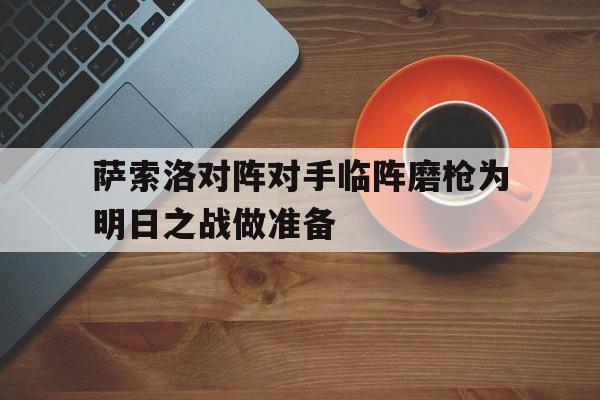 萨索洛对阵对手临阵磨枪为明日之战做准备